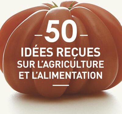 50 idées reçues sur l’agriculture et l’alimentation